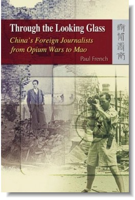  ‘Through the Looking Glass: China’s Foreign Journalists from Opium Wars to Mao’ by Paul French